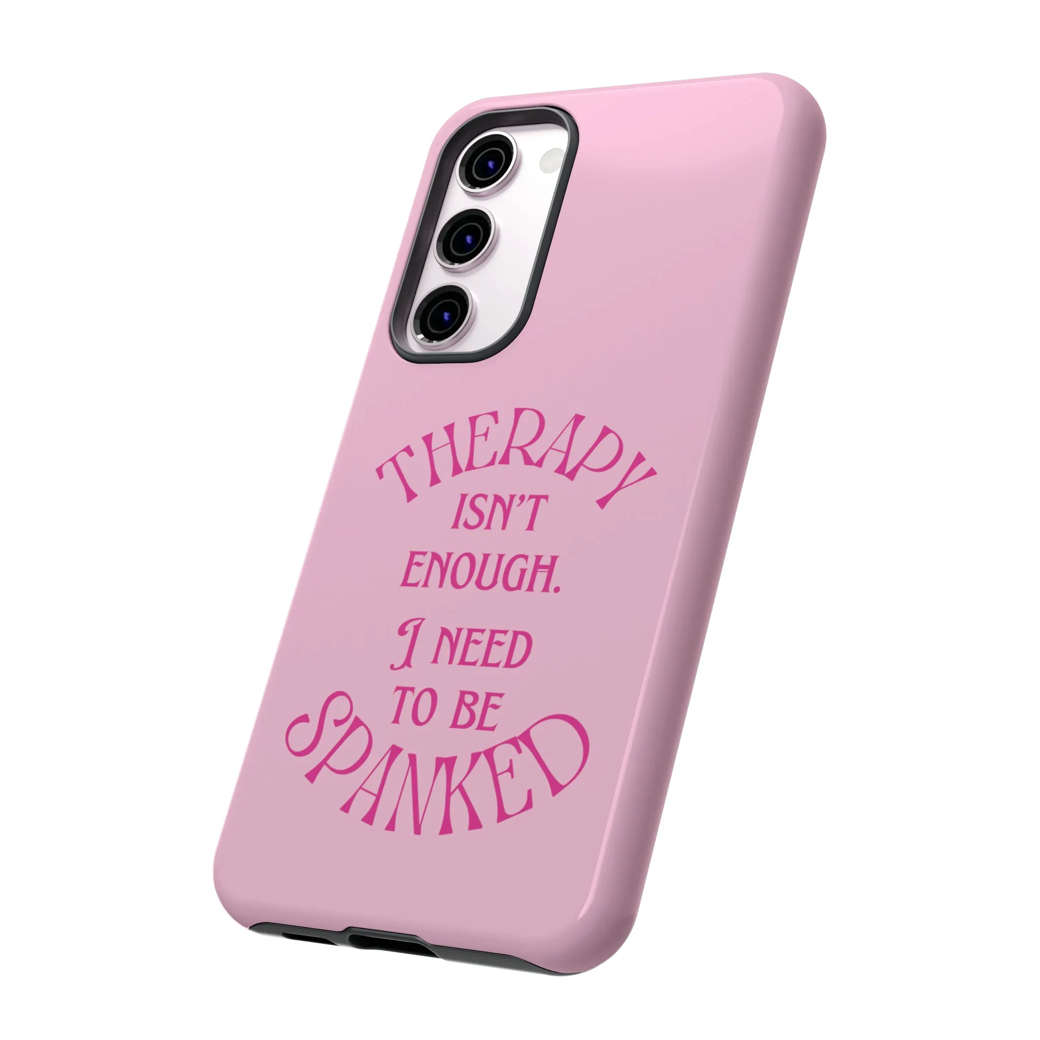 Therapy Isn't Enough I Need to Be Spanked - Pink Phone Case