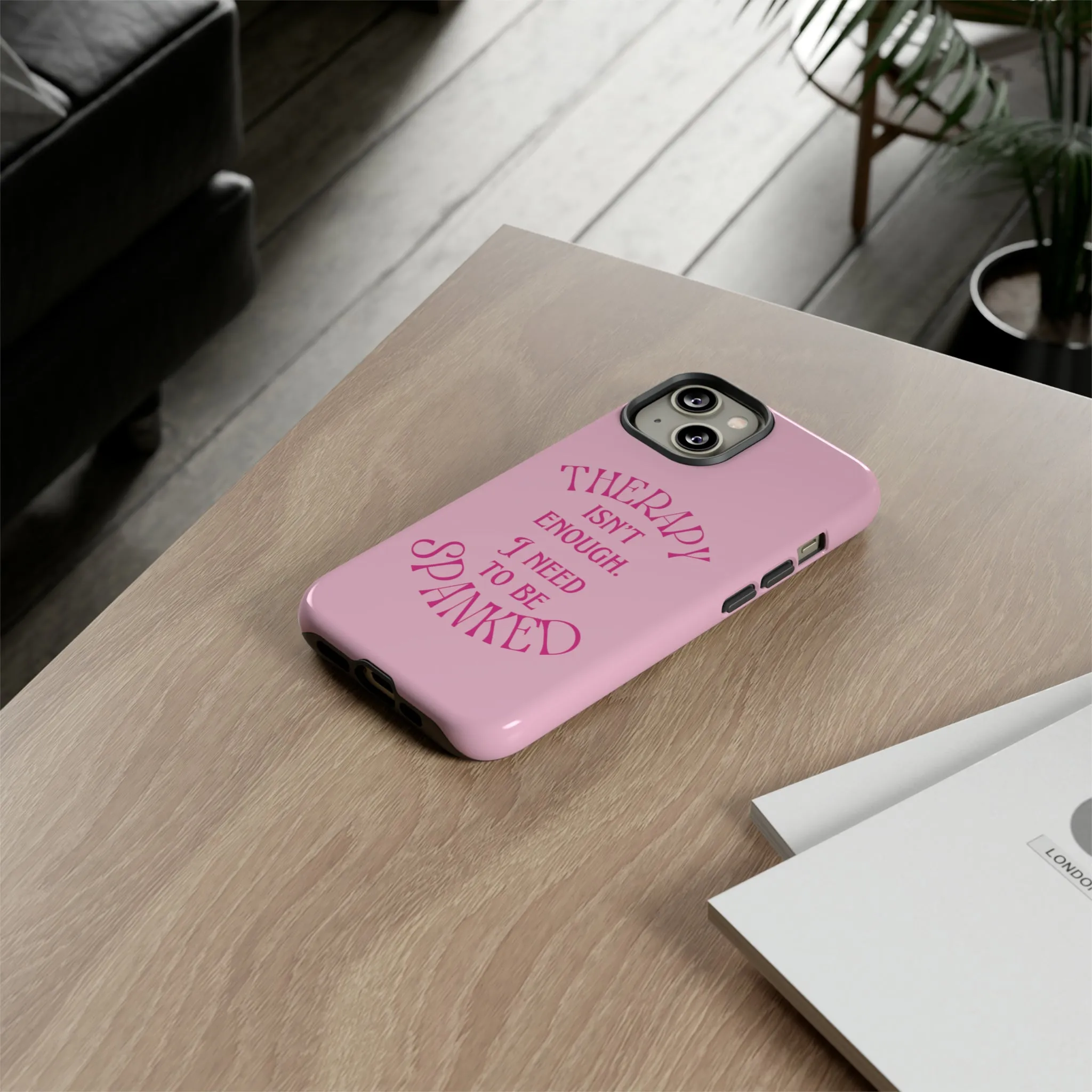 Therapy Isn't Enough I Need to Be Spanked - Pink Phone Case