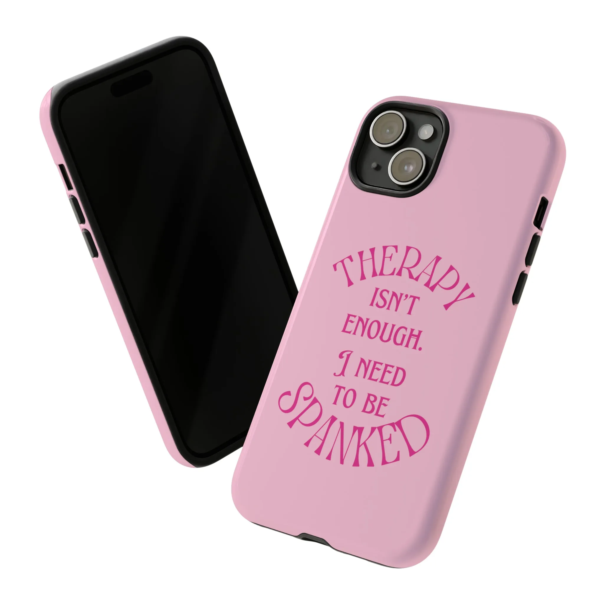 Therapy Isn't Enough I Need to Be Spanked - Pink Phone Case