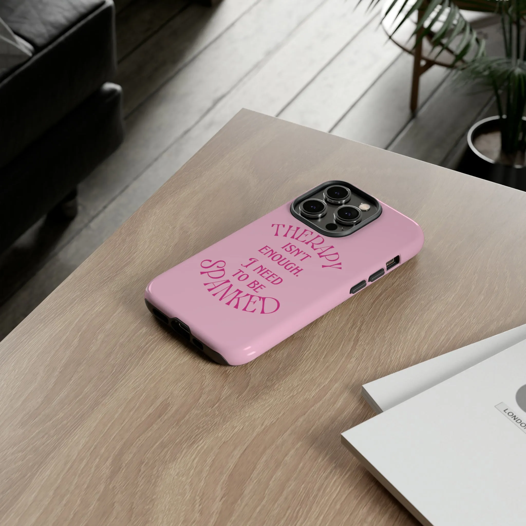 Therapy Isn't Enough I Need to Be Spanked - Pink Phone Case