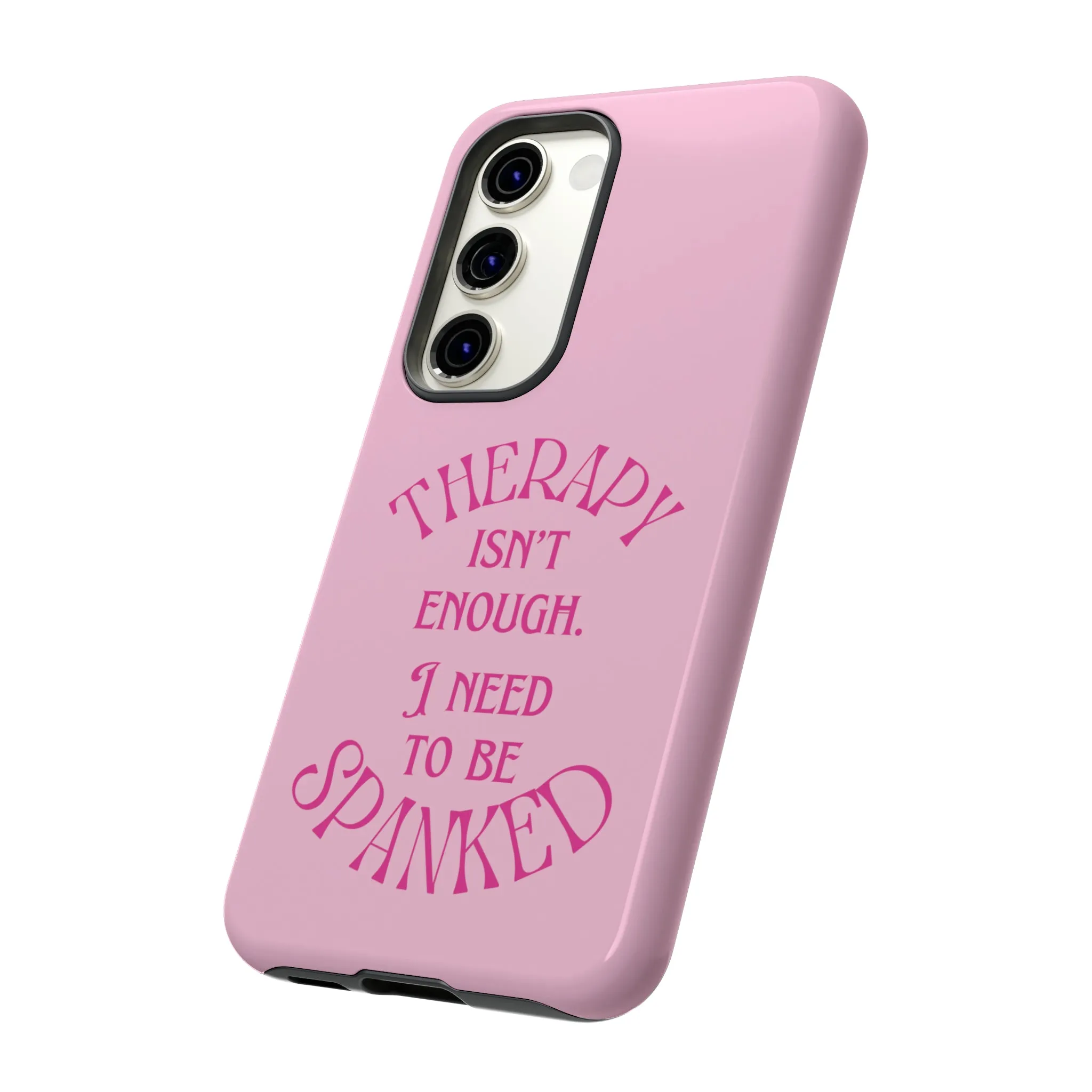 Therapy Isn't Enough I Need to Be Spanked - Pink Phone Case