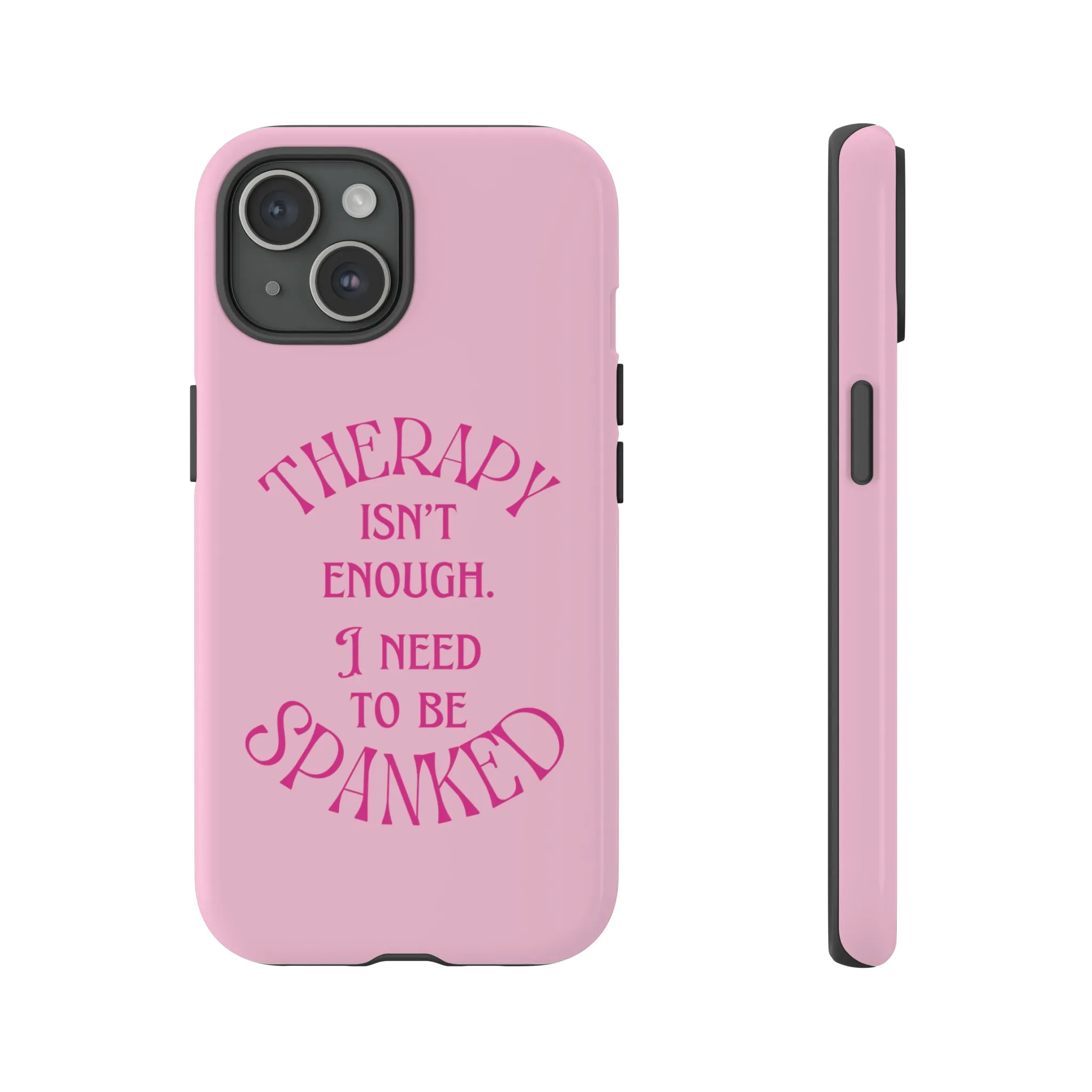 Therapy Isn't Enough I Need to Be Spanked - Pink Phone Case