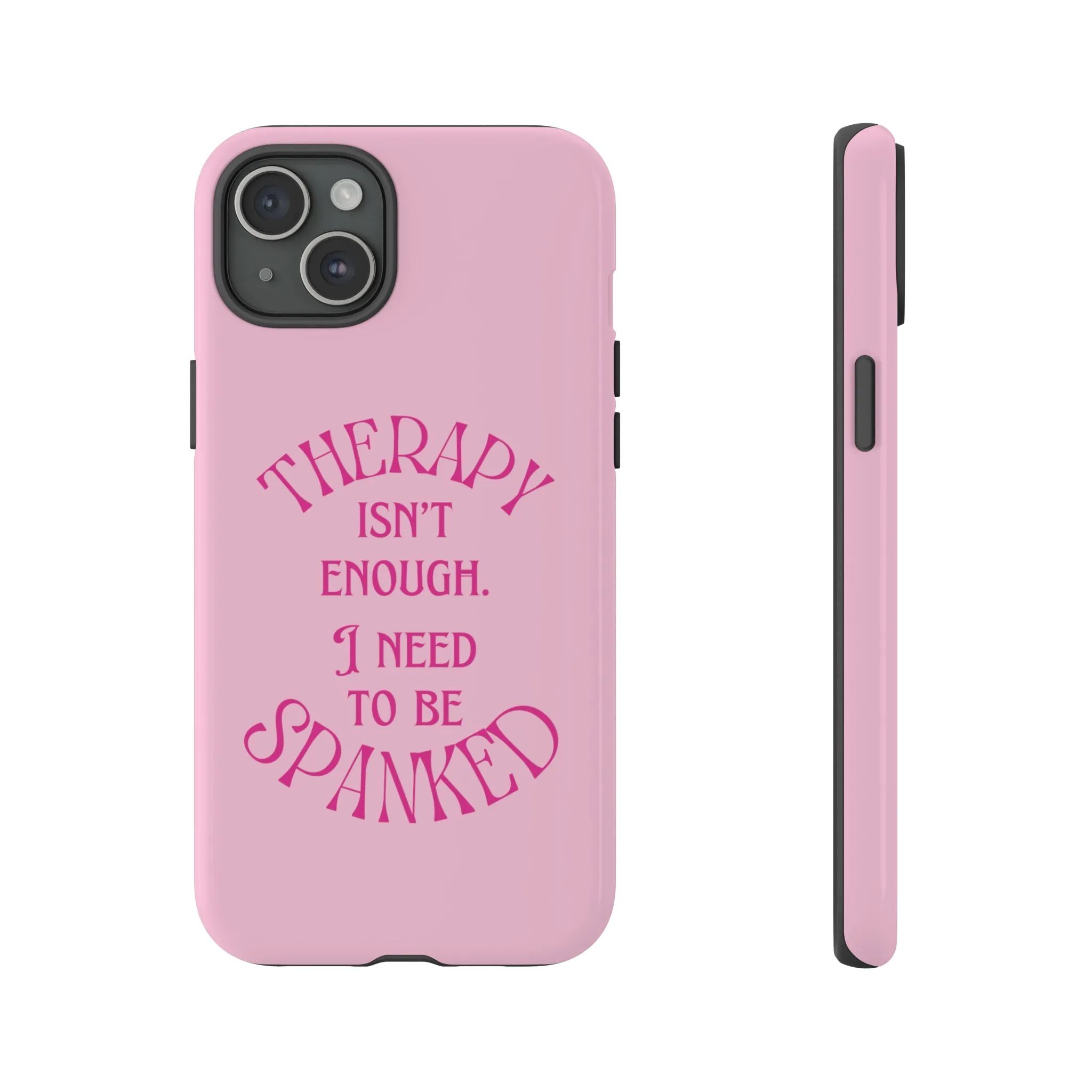 Therapy Isn't Enough I Need to Be Spanked - Pink Phone Case