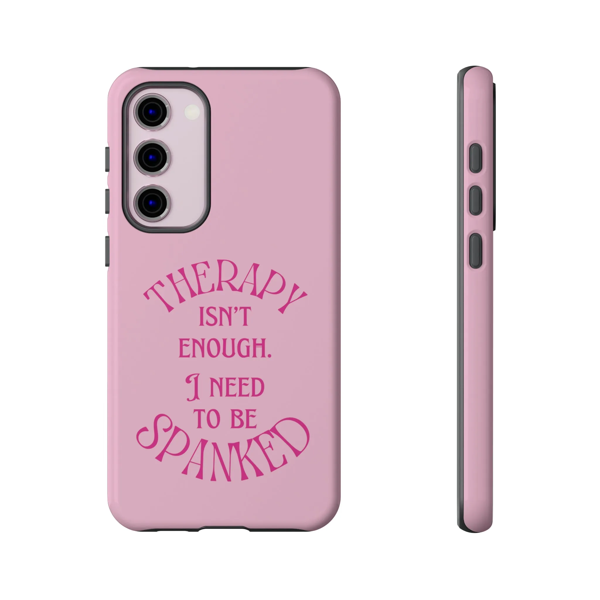 Therapy Isn't Enough I Need to Be Spanked - Pink Phone Case