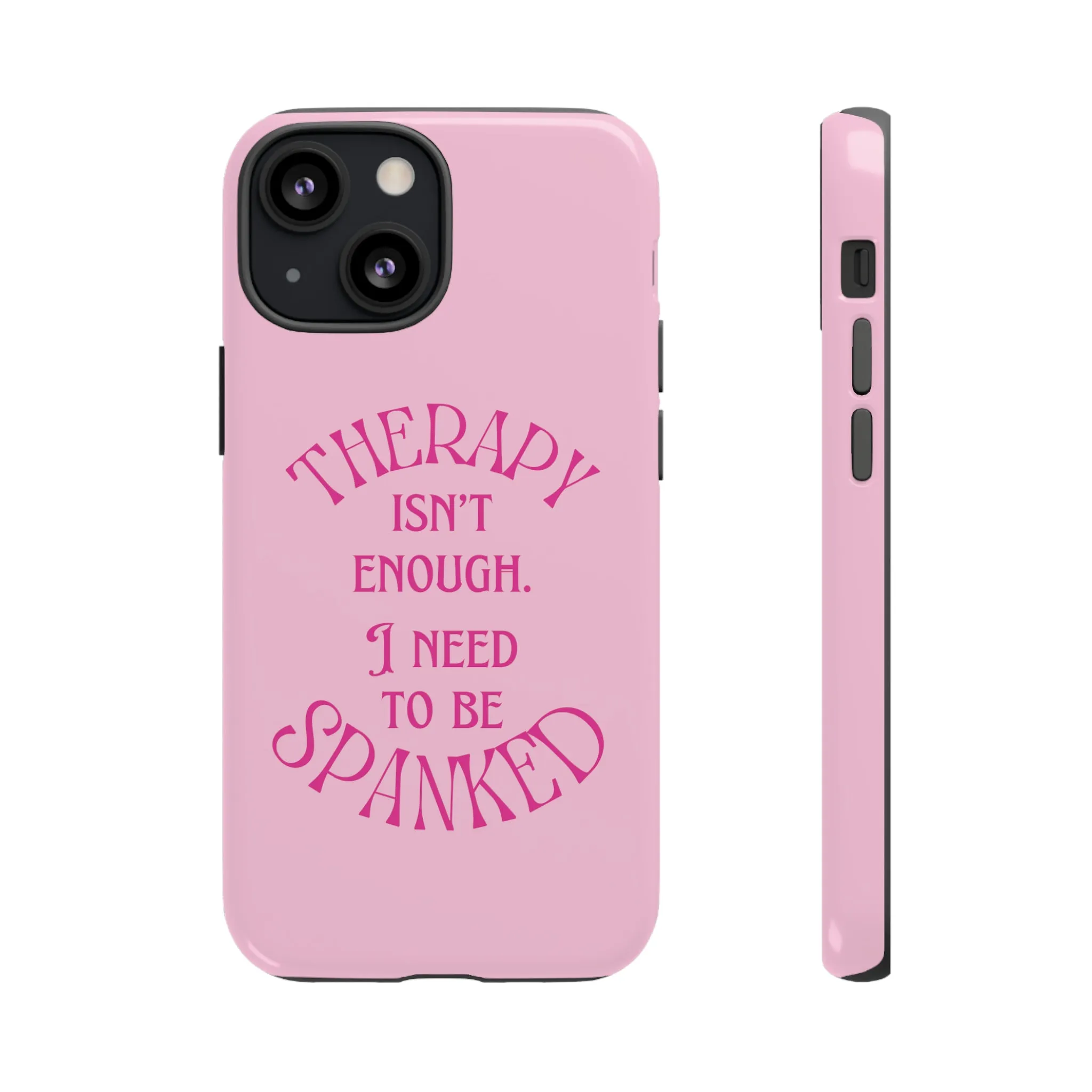 Therapy Isn't Enough I Need to Be Spanked - Pink Phone Case