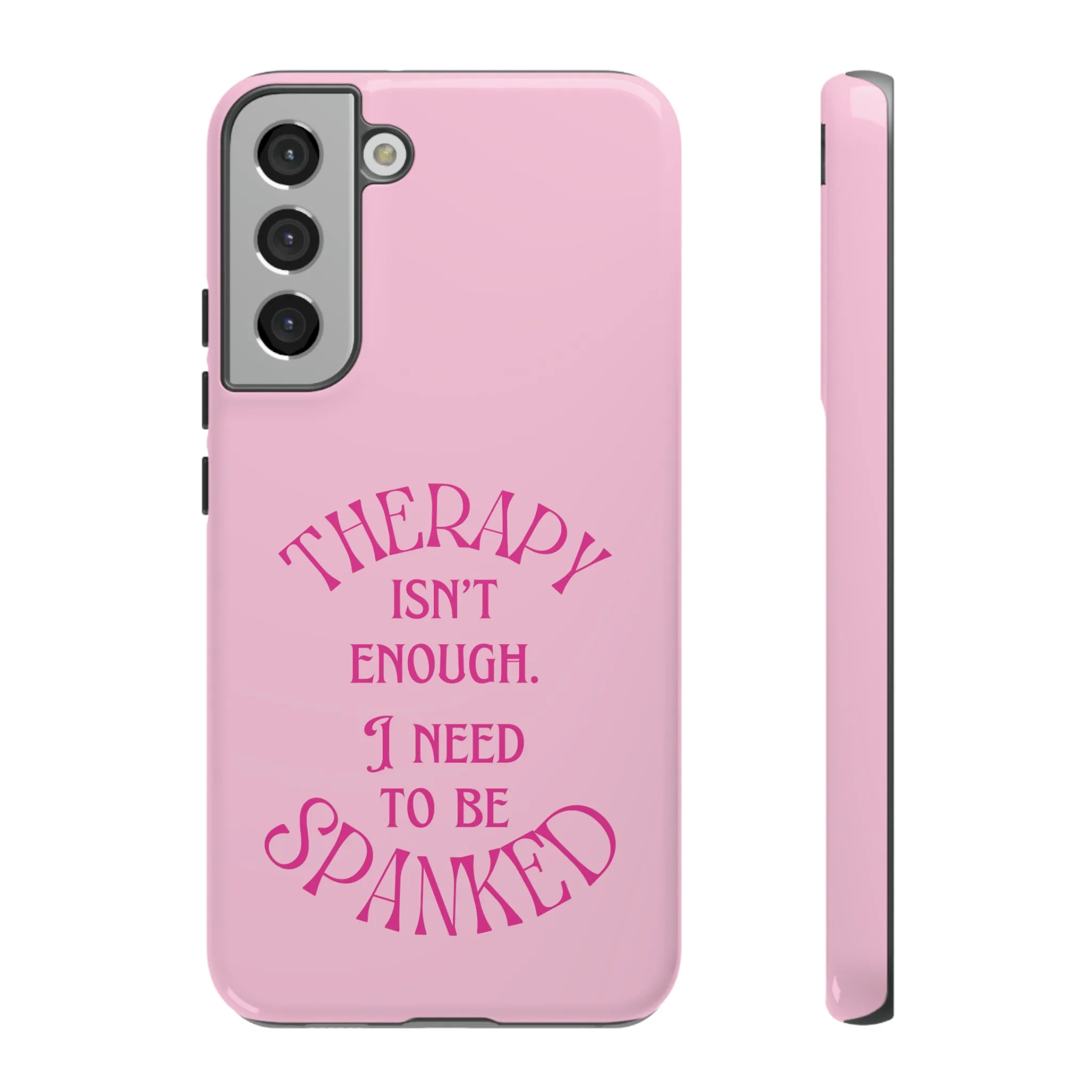 Therapy Isn't Enough I Need to Be Spanked - Pink Phone Case