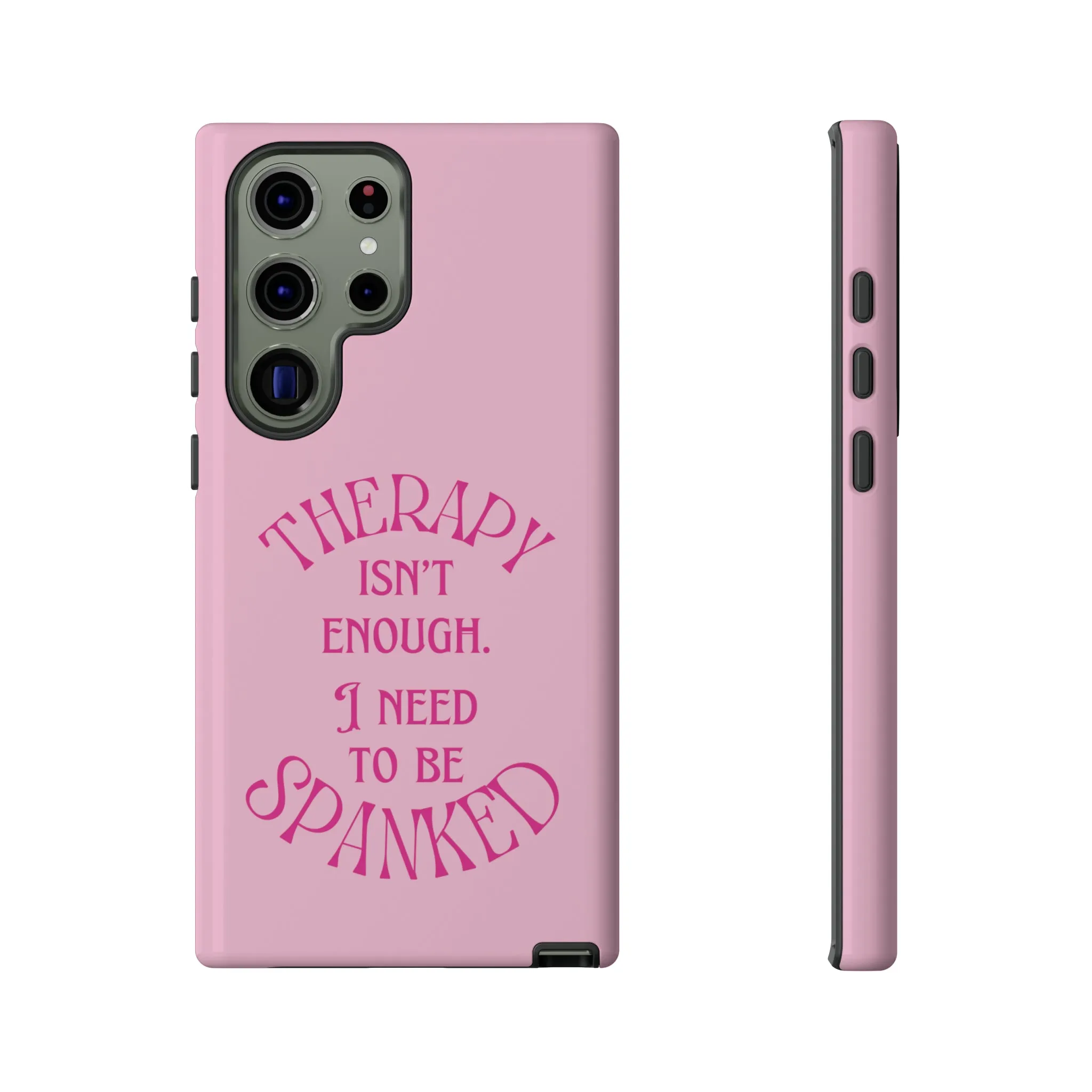 Therapy Isn't Enough I Need to Be Spanked - Pink Phone Case